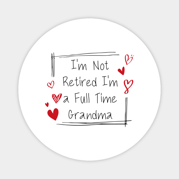 I'm Not Retired, I'm a Full Time Grandma Funny Women Magnet by DesignergiftsCie